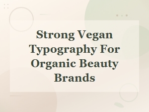 Bold Vegan Typography for Organic Beauty Brands Display Fonts