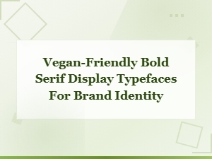 Vegan-Friendly Bold Serif Display Typefaces for Brand Identity