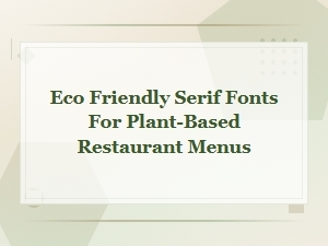 Eco Friendly Serif Fonts for Plant-Based Restaurant Menus