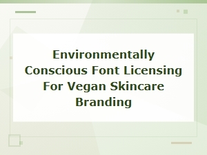 Eco-Friendly Font Licensing for Vegan Skincare Branding