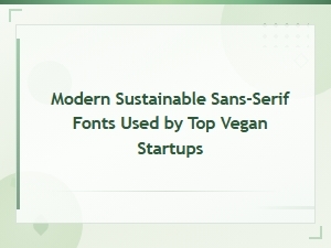 Modern Sustainable Sans-Serif Fonts Powering Top Vegan Startup Brands