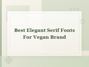 Best Elegant Serif Fonts for a Vegan Brand Identity