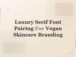 Luxury Serif Font Pairings for Elegant Vegan Skincare Branding