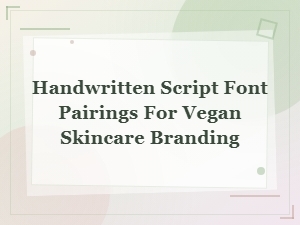 Best Handwritten Script Font Pairings for Vegan Skincare Branding