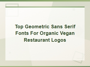 Top Geometric Sans Serif Fonts for Organic Vegan Restaurant Logos